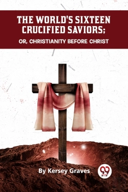 Bertrand.pt - The World'S Sixteen Crucified Saviors Or, Christianity Before Christ