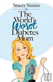 The World'S Worst Diabetes Mom: Real-Lif