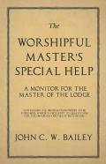 The Worshipful Master'S Special Help - A Monitor For The Master Of The Lodge - Containing All Information Proper To Be Published, Which Is Necessary To Qualify Him For The Important Duties Of His Stat