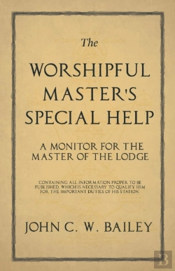 Bertrand.pt - The Worshipful Master'S Special Help - A Monitor For The Master Of The Lodge - Containing All Information Proper To Be Published, Which Is Necessary To Qualify Him For The Important Duties Of His Stat
