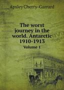 The Worst Journey In The World. Antarctic 1910-1913 Volume 1