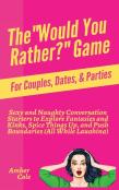 The ''Would You Rather?'' Game For Couples, Dates, & Parties