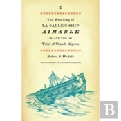 The Wrecking Of La Salle'S Ship Aimable And The Trial Of Claude Aigron