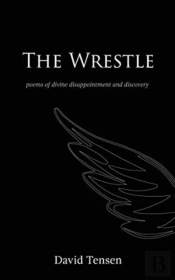 The Wrestle:  Poems Of Divine Disappoint
