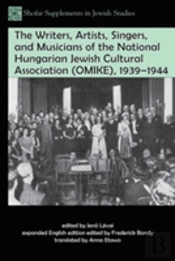 The Writers, Artists, Singers, And Musicians Of The National Hungarian Jewish Cultural Association (Omike), 1939â€“1944