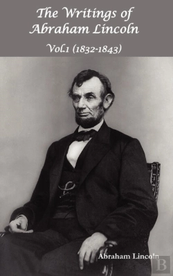 Bertrand.pt - The Writings Of Abraham Lincoln, Vol.1, 1832-1843 - Constitutional Edition