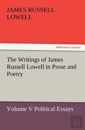 The Writings Of James Russell Lowell In Prose And Poetry, Volume V Political Essays