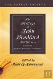 The Writings Of John Bradford
