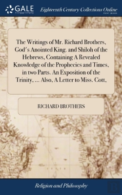 Bertrand.pt - The Writings Of Mr. Richard Brothers, God'S Anointed King. And Shiloh Of The Hebrews, Containing A Revealed Knowledge Of The Prophecies And Times, In Two Parts. An Exposition Of The Trinity, ... Also,