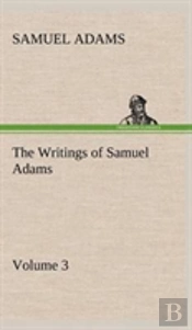 The Writings Of Samuel Adams - Volume 3