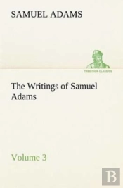 The Writings Of Samuel Adams - Volume 3