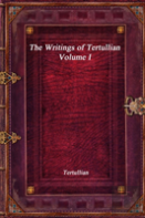 The Writings Of Tertullian - Volume I