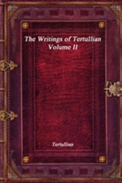 The Writings Of Tertullian - Volume Ii