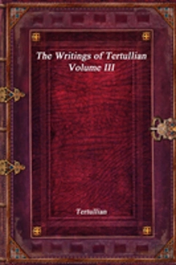 Bertrand.pt - The Writings Of Tertullian - Volume Iii