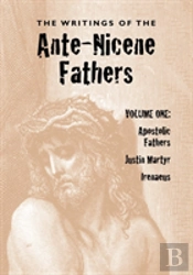 The Writings Of The Ante-Nicene Fathers, Volume One