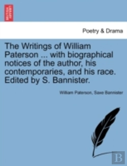 Bertrand.pt - The Writings Of William Paterson ... With Biographical Notices Of The Author, His Contemporaries, And His Race. Edited By S. Bannister.