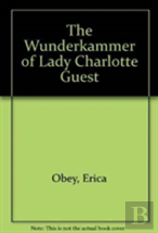The Wunderkammer Of Lady Charlotte Guest