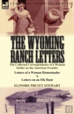 Bertrand.pt - The Wyoming Ranch Letters: The Collected Correspondence Of A Woman Settler On The American Frontier-Letters Of A Woman Homesteader & Letters On An Elk