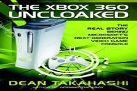 The Xbox 360 Uncloaked: The Real Story Behind Microsoft'S Next-Generation Video Game Console