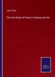 The Year Book Of Facts In Science And Art