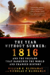 The Year Without Summer : 1816 And The Volcano That Darkened The World And Changed History