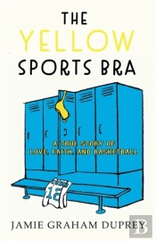 The Yellow Sports Bra: A True Story Of L