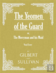 The Yeomen Of The Guard; Or The Merryman And His Maid (Vocal Score)