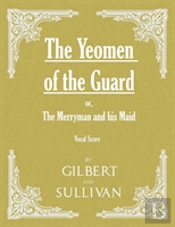The Yeomen Of The Guard; Or The Merryman And His Maid (Vocal Score)