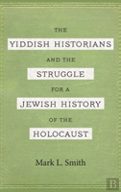 Bertrand.pt - The Yiddish Historians And The Struggle For A Jewish History Of The Holocaust