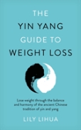 The Yin Yang Guide To Weight Loss - Lose Weight Through The Balance And Harmony Of The Ancient Chinese Tradition Of Yin And Yang