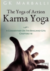 The Yoga Of Action (Karma Yoga) - A Commentary On The Bhagavad Gita Chapters 1-6