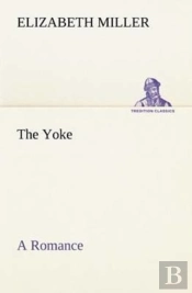 The Yoke A Romance Of The Days When The Lord Redeemed The Children Of Israel From The Bondage Of Egypt