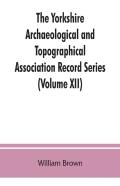 The Yorkshire Archaeological And Topographical Association Record Series (Volume Xii) For The Year Of 1891