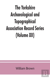 The Yorkshire Archaeological And Topographical Association Record Series (Volume Xii) For The Year Of 1891