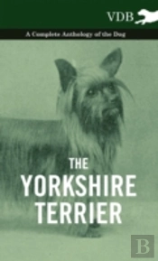 The Yorkshire Terrier - A Complete Anthology Of The Dog