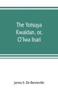 The Yotsuya Kwaidan, Or, O'Iwa Inari