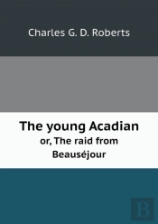 The Young Acadian Or, The Raid From Beausejour