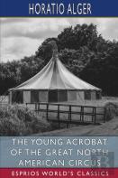 The Young Acrobat Of The Great North American Circus (Esprios Classics)