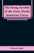 The Young Acrobat Of The Great North American Circus