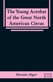 The Young Acrobat Of The Great North American Circus