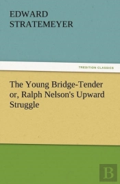 The Young Bridge-Tender Or, Ralph Nelson'S Upward Struggle