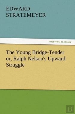 Bertrand.pt - The Young Bridge-Tender Or, Ralph Nelson'S Upward Struggle