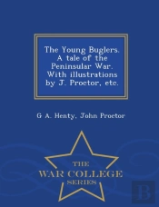 The Young Buglers. A Tale Of The Peninsular War. With Illustrations By J. Proctor, Etc. - War College Series