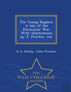 Bertrand.pt - The Young Buglers. A Tale Of The Peninsular War. With Illustrations By J. Proctor, Etc. - War College Series