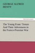 The Young Franc Tireurs And Their Adventures In The Franco-Prussian War