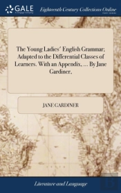 The Young Ladies' English Grammar; Adapted To The Differential Classes Of Learners. With An Appendix, ... By Jane Gardiner,