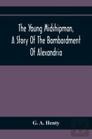 The Young Midshipman, A Story Of The Bombardment Of Alexandria