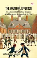 The Youth Of Jeffersonor A Chronicle Of College Scrapes At Williamsburg, In Virginia, A.D. 1764 (Edition1)