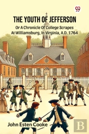 The Youth Of Jeffersonor A Chronicle Of College Scrapes At Williamsburg, In Virginia, A.D. 1764 (Edition1)