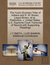 The Yuchi (Euchee) Tribe Of Indians And S. W. Brown, Legus Brown, Et Al., Petitioners, V. United States. U.S. Supreme Court Transcript Of Record With Supporting Pleadings